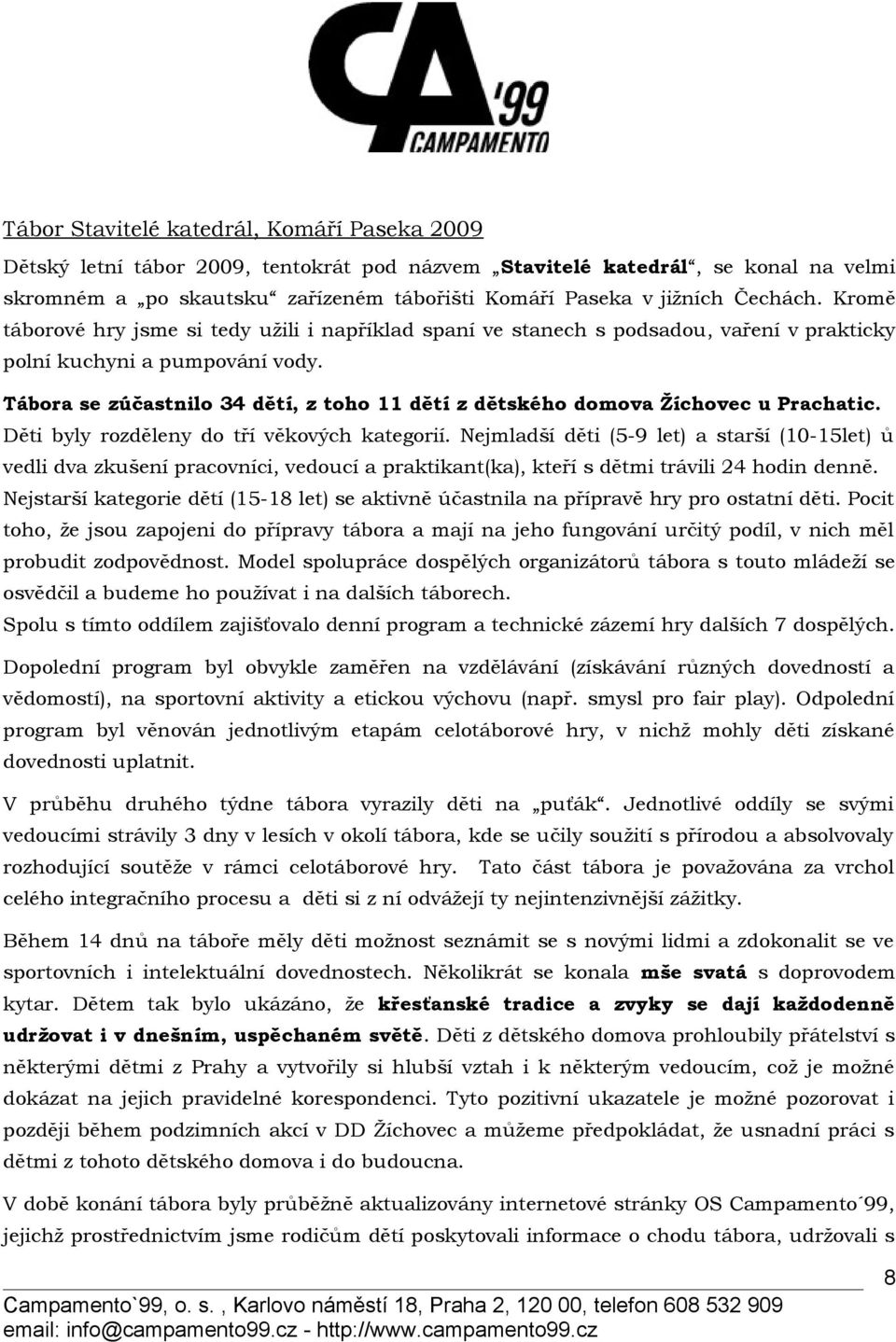 Tábora se zúčastnilo 34 dětí, z toho 11 dětí z dětského domova Žíchovec u Prachatic. Děti byly rozděleny do tří věkových kategorií.