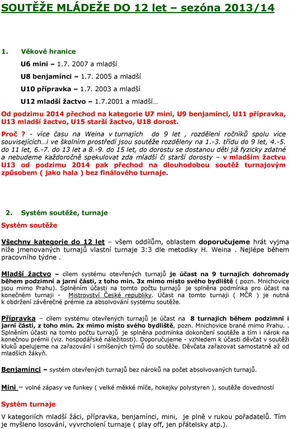Proč? - více času na Weina v turnajích do 9 let, rozdělení ročníků spolu více souvisejících i ve školním prostředí jsou soutěže rozděleny na 1.-3. třídu do 9 let, 4.-5. do 11 let, 6.-7. do 13 let a 8.