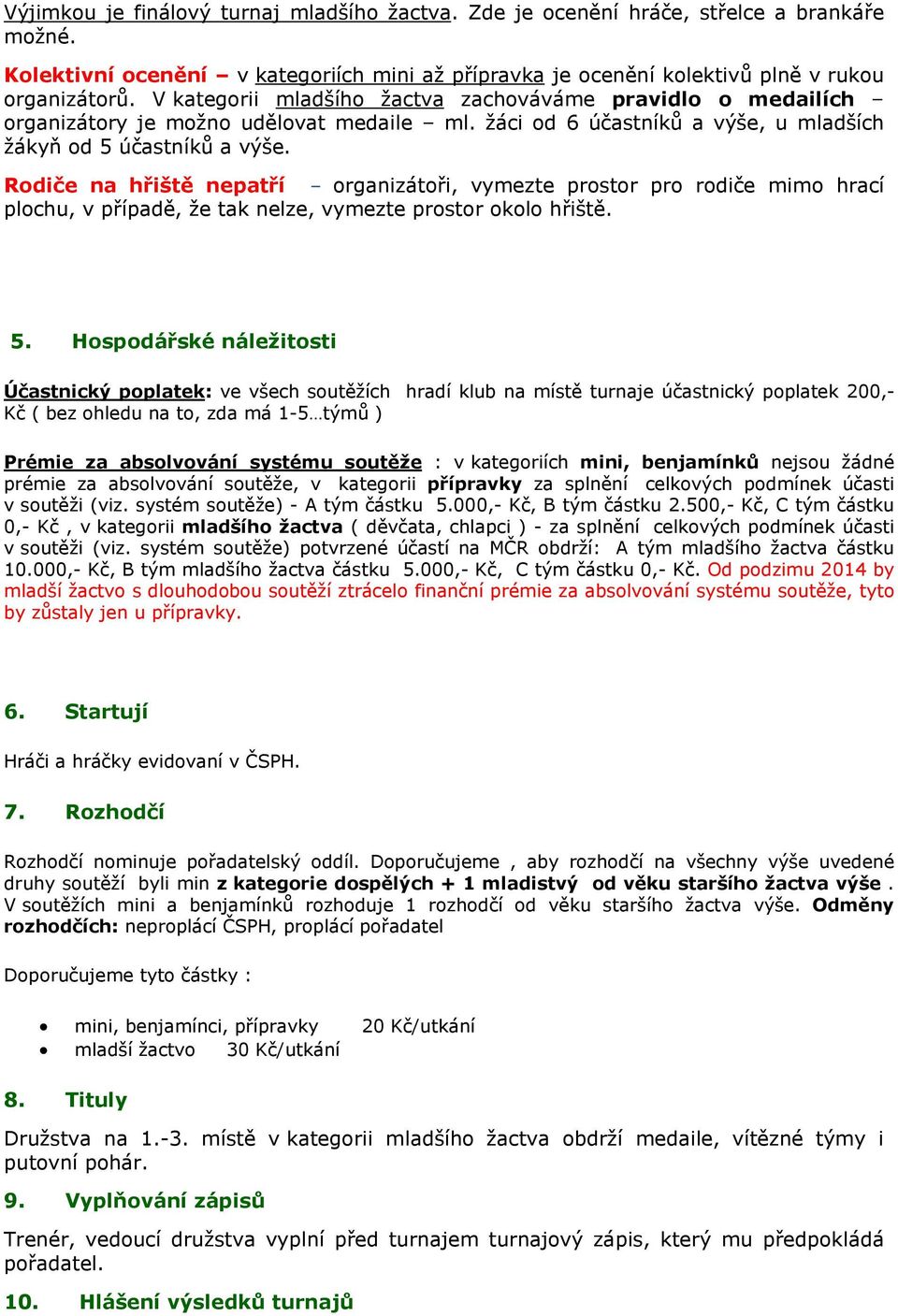 Rodiče na hřiště nepatří organizátoři, vymezte prostor pro rodiče mimo hrací plochu, v případě, že tak nelze, vymezte prostor okolo hřiště. 5.