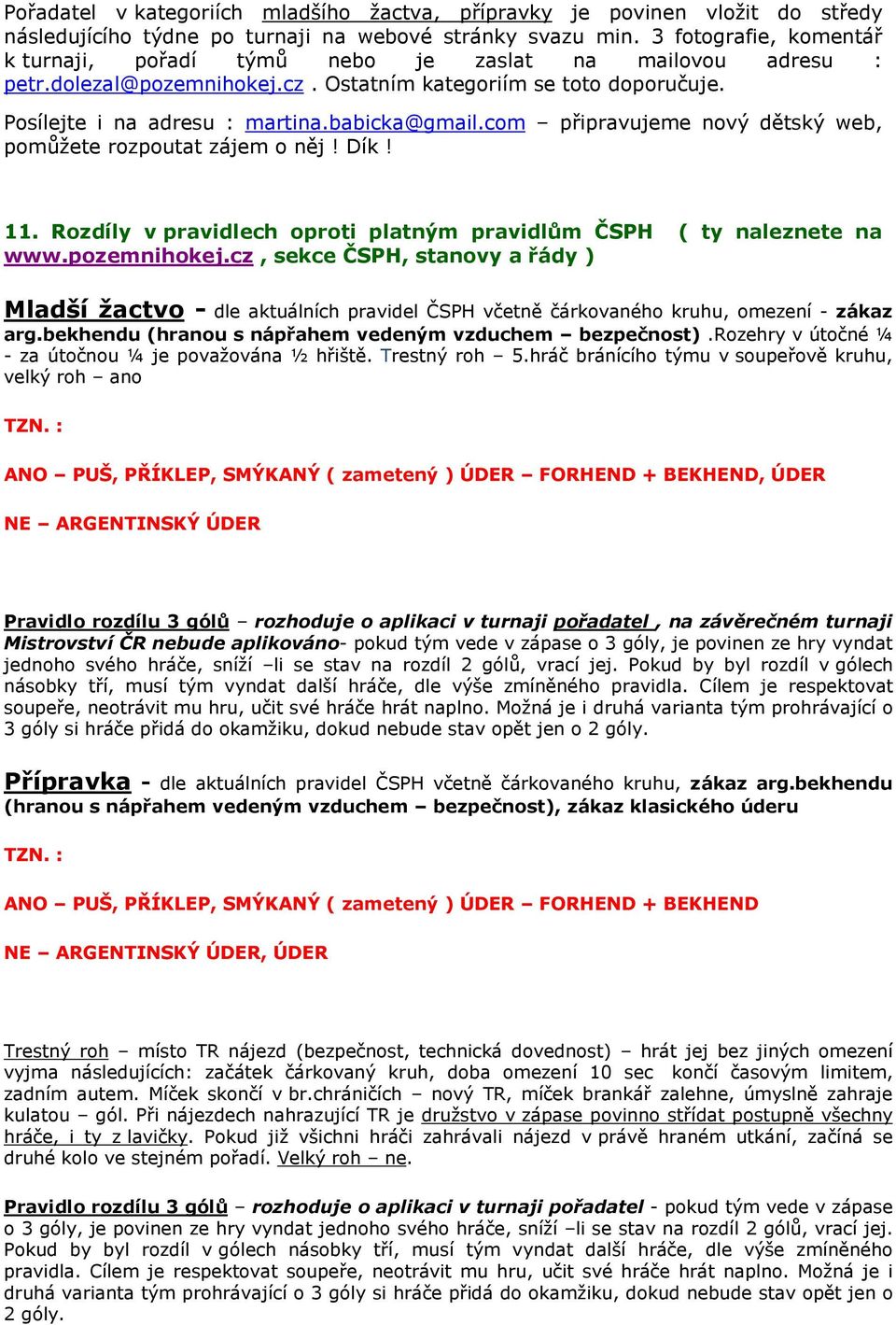 com připravujeme nový dětský web, pomůžete rozpoutat zájem o něj! Dík! 11. Rozdíly v pravidlech oproti platným pravidlům ČSPH ( ty naleznete na www.pozemnihokej.