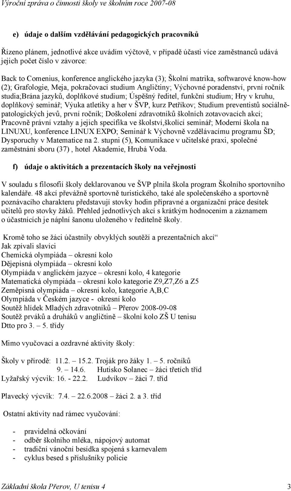ředitel, funkční studium; Hry v kruhu, doplňkový seminář; Výuka atletiky a her v ŠVP, kurz Petříkov; Studium preventistů sociálněpatologických jevů, první ročník; Doškolení zdravotníků školních