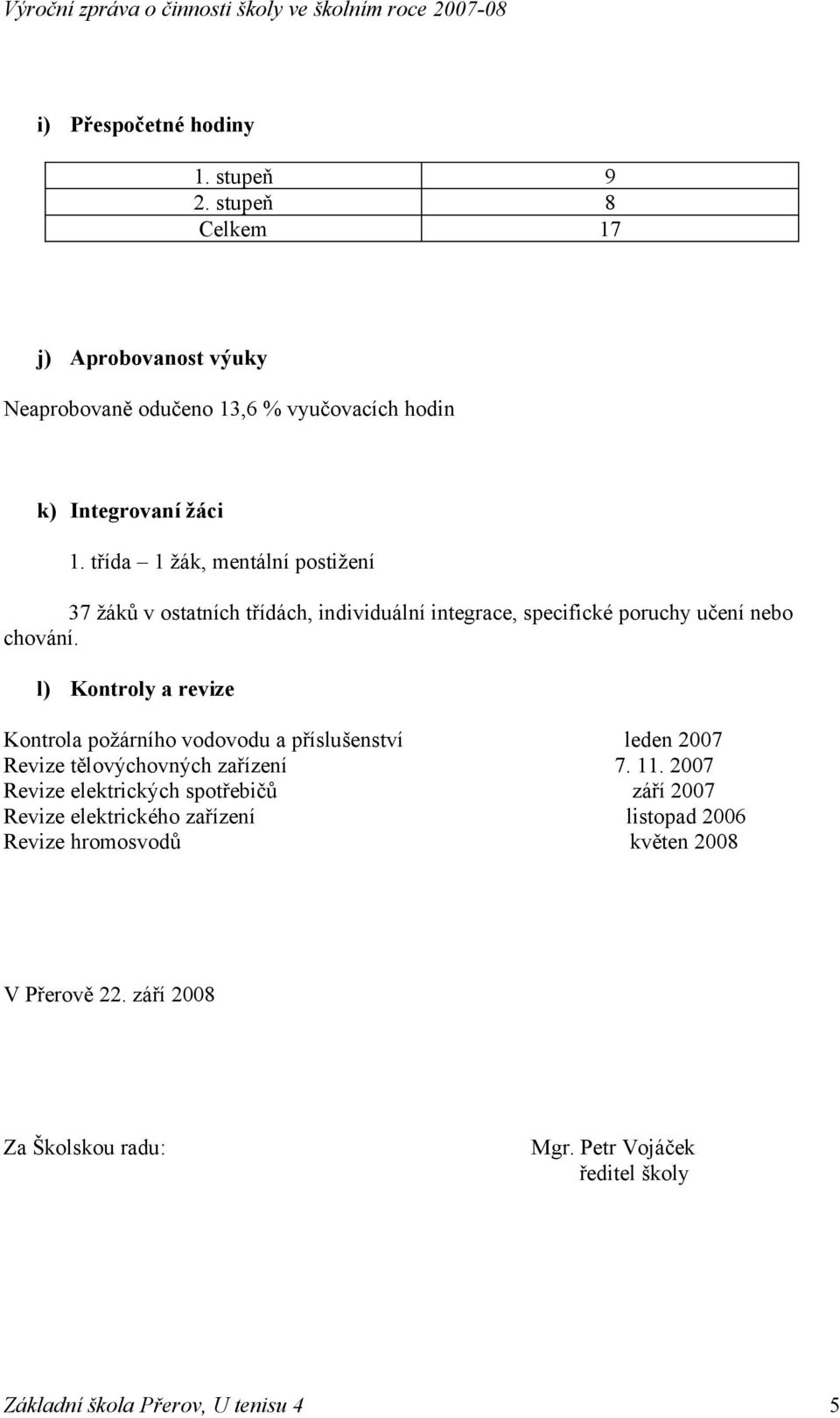 l) Kontroly a revize Kontrola požárního vodovodu a příslušenství leden 2007 Revize tělovýchovných zařízení 7. 11.