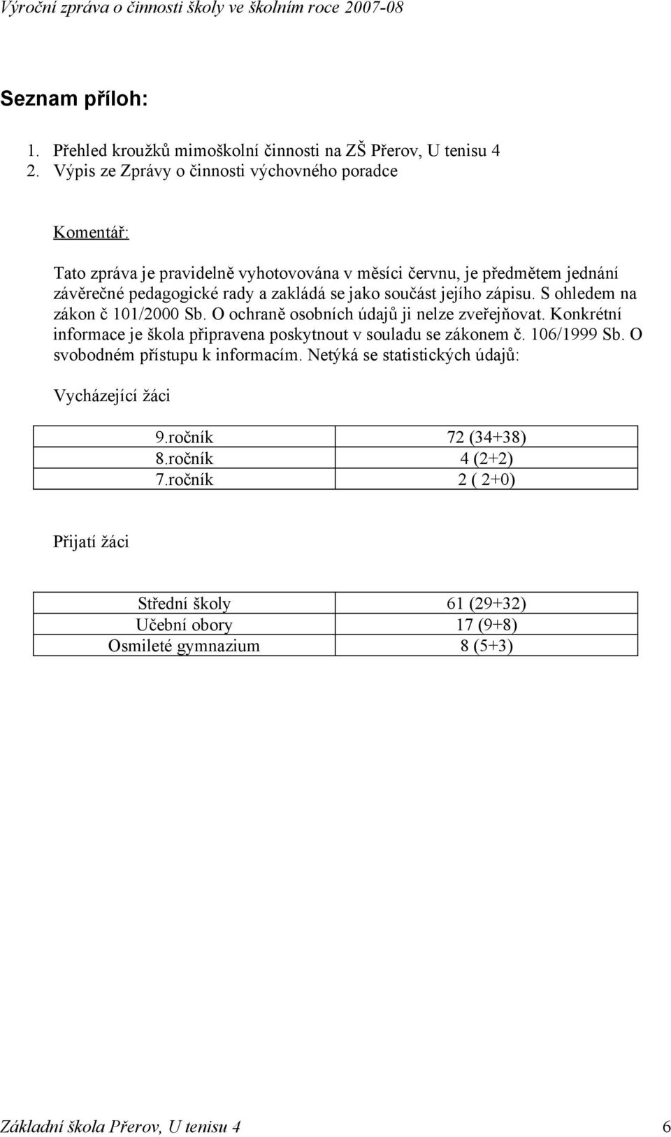 součást jejího zápisu. S ohledem na zákon č 101/2000 Sb. O ochraně osobních údajů ji nelze zveřejňovat. Konkrétní informace je škola připravena poskytnout v souladu se zákonem č.