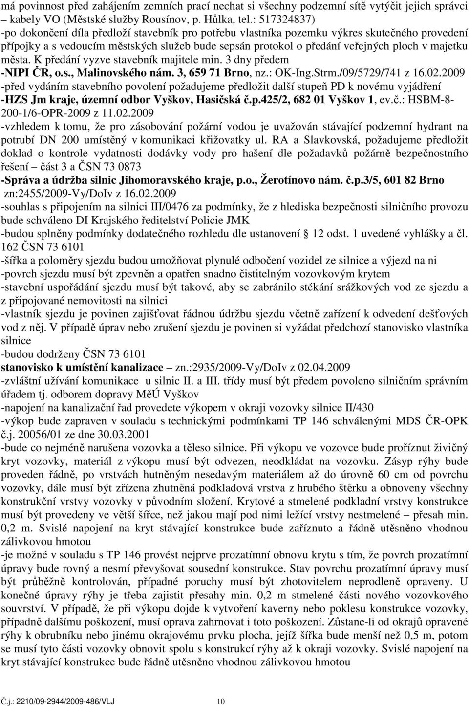 majetku města. K předání vyzve stavebník majitele min. 3 dny předem -NIPI ČR, o.s., Malinovského nám. 3, 659 71 Brno, nz.: OK-Ing.Strm./09/5729/741 z 16.02.