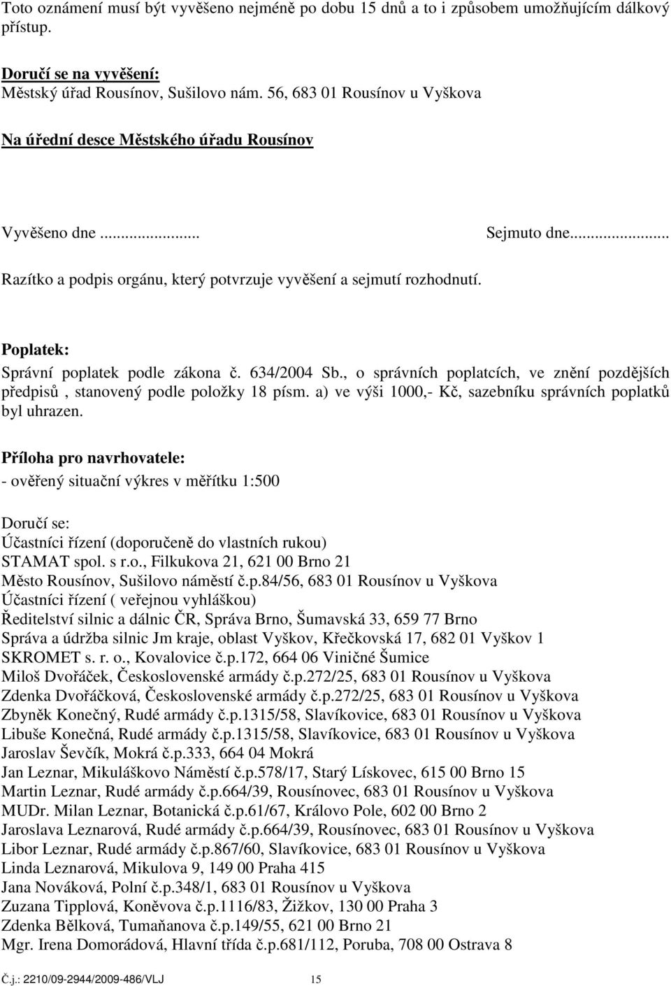 Poplatek: Správní poplatek podle zákona č. 634/2004 Sb., o správních poplatcích, ve znění pozdějších předpisů, stanovený podle položky 18 písm.