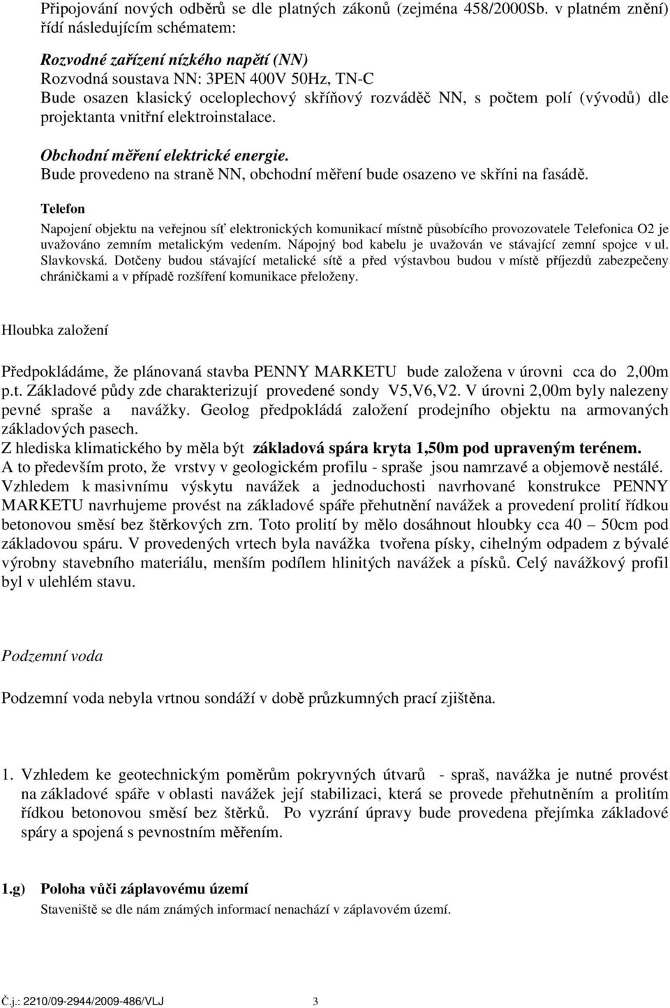 (vývodů) dle projektanta vnitřní elektroinstalace. Obchodní měření elektrické energie. Bude provedeno na straně NN, obchodní měření bude osazeno ve skříni na fasádě.