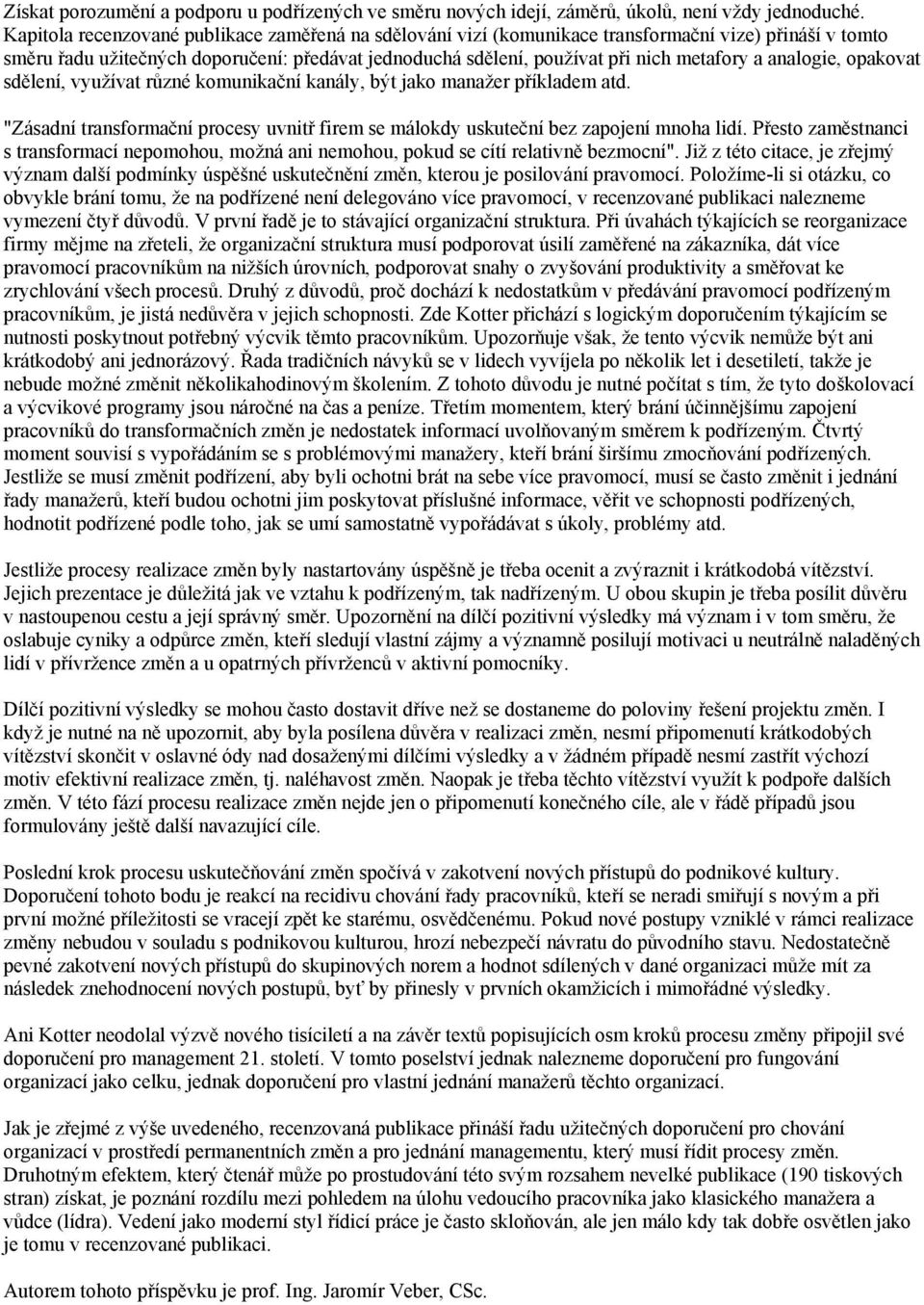 analogie, opakovat sdělení, využívat různé komunikační kanály, být jako manažer příkladem atd. "Zásadní transformační procesy uvnitř firem se málokdy uskuteční bez zapojení mnoha lidí.