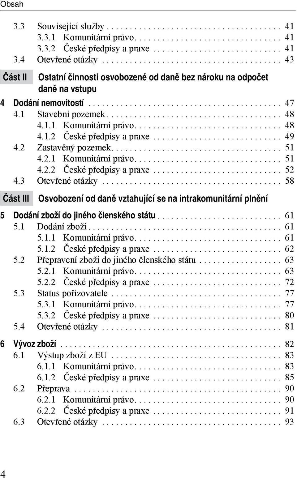 .. 49 4.2 Zastavěný pozemek... 51 4.2.1 Komunitární právo... 51 4.2.2 České předpisy a praxe... 52 4.3 Otevřené otázky.