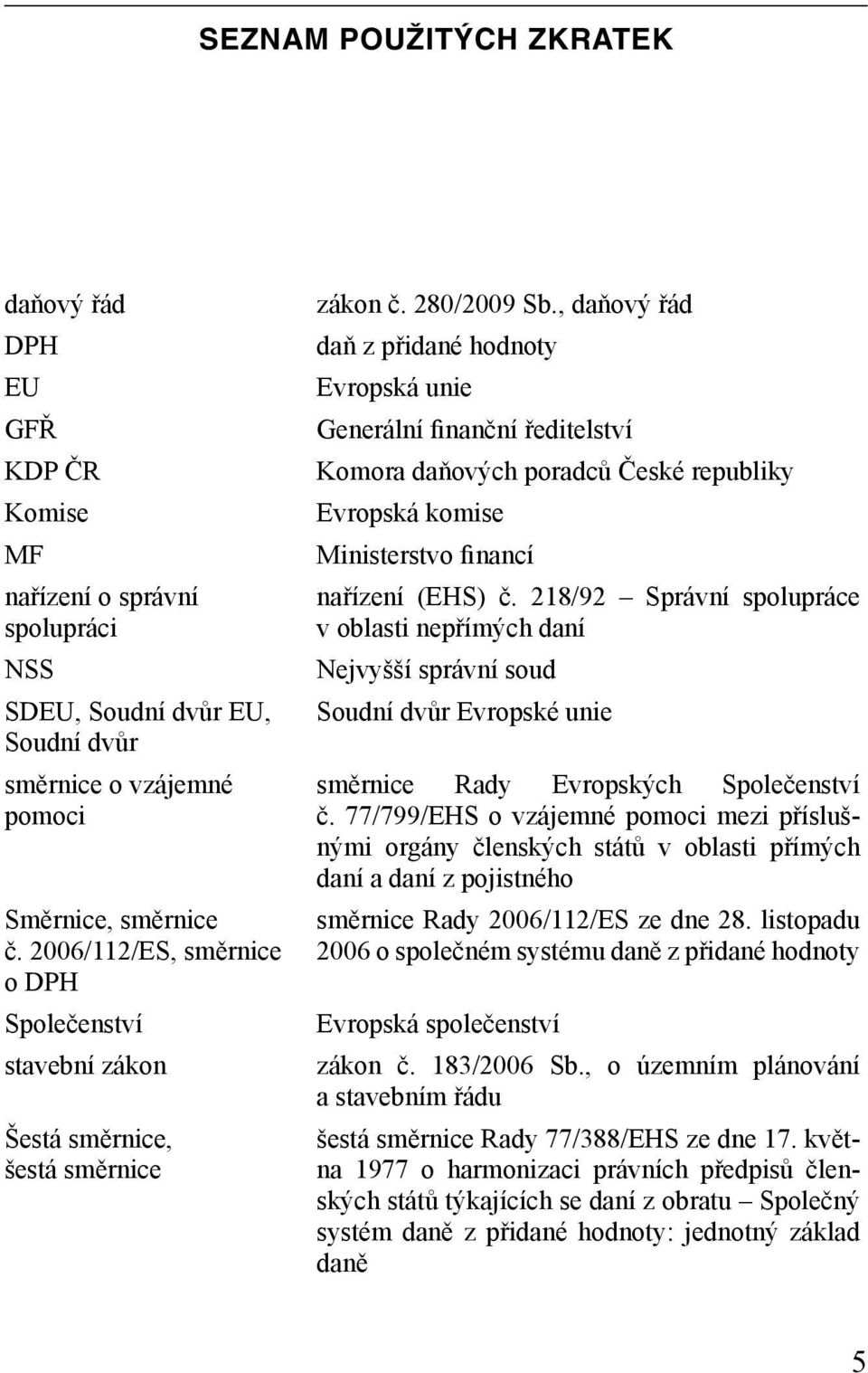 , daňový řád daň z přidané hodnoty Evropská unie Generální finanční ředitelství Komora daňových poradců České republiky Evropská komise Ministerstvo financí nařízení (EHS) č.