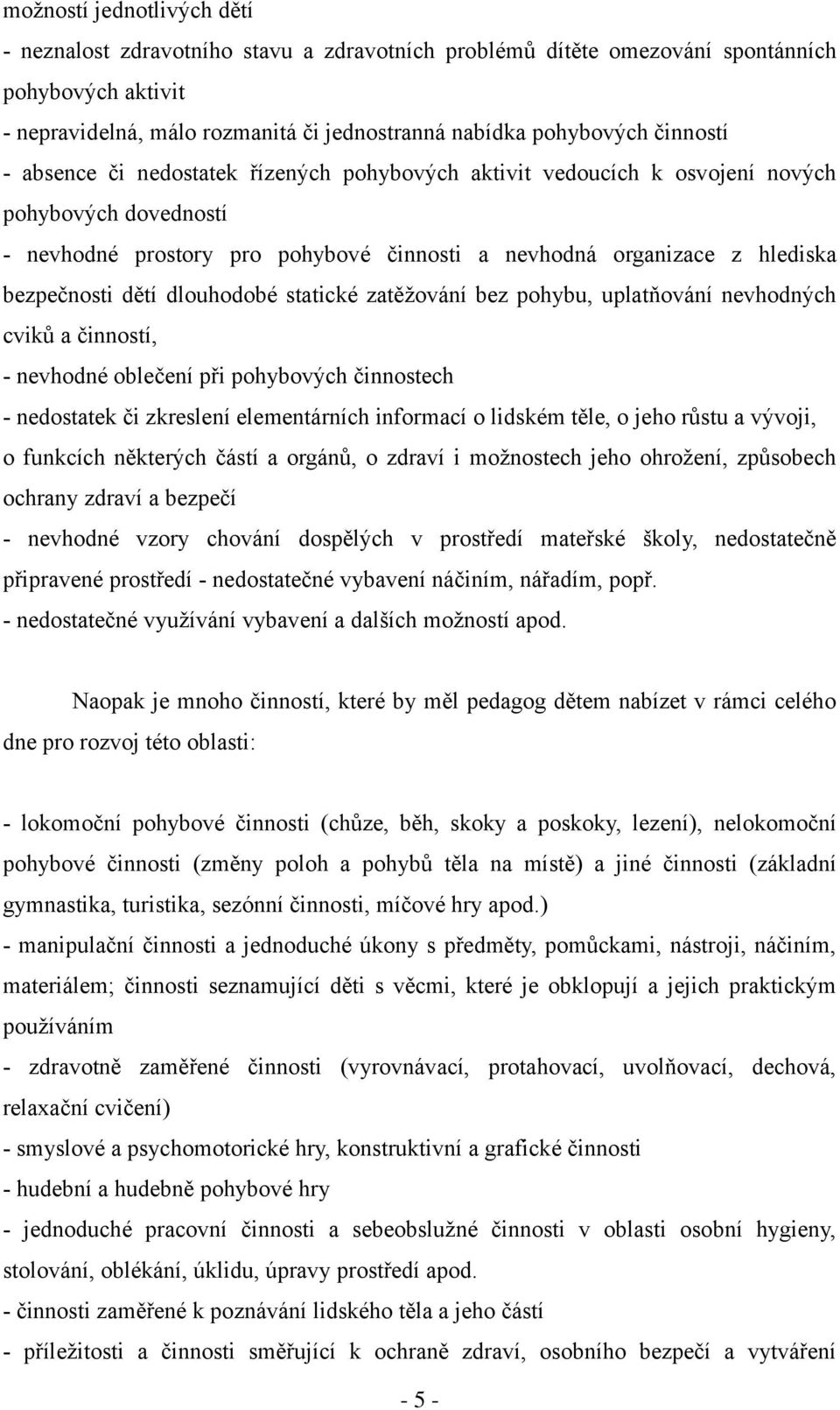 dětí dlouhodobé statické zatěžování bez pohybu, uplatňování nevhodných cviků a činností, - nevhodné oblečení při pohybových činnostech - nedostatek či zkreslení elementárních informací o lidském