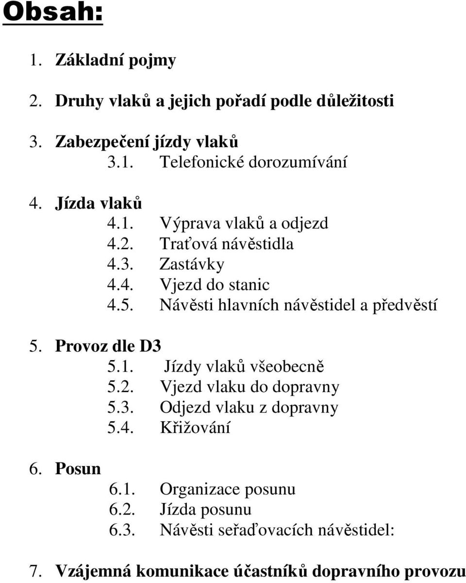 Návěsti hlavních návěstidel a předvěstí 5. Provoz dle D3 5.1. Jízdy vlaků všeobecně 5.2. Vjezd vlaku do dopravny 5.3. Odjezd vlaku z dopravny 5.