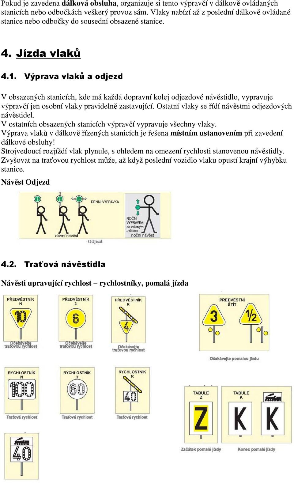 Výprava vlaků a odjezd V obsazených stanicích, kde má každá dopravní kolej odjezdové návěstidlo, vypravuje výpravčí jen osobní vlaky pravidelně zastavující.