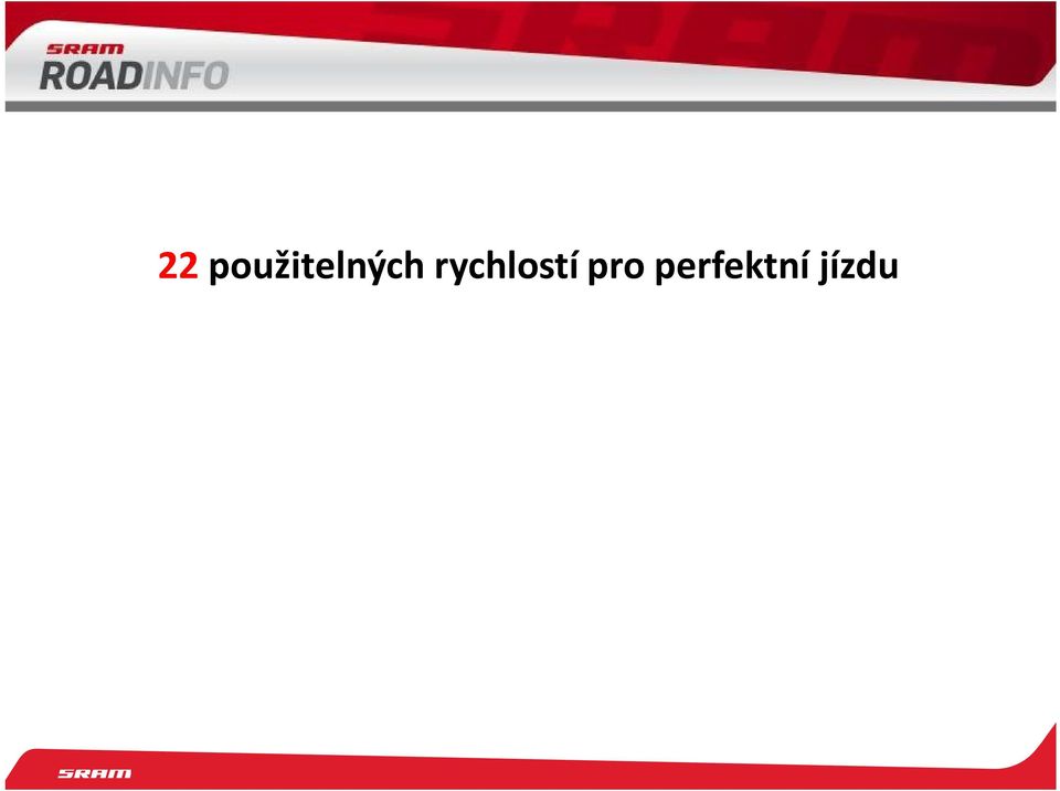 přesmykač: není potřeba dále nastavovat Vy řídíte rychlost řazení se SRAM 22 můžete použít všech 22 rychlostí bez