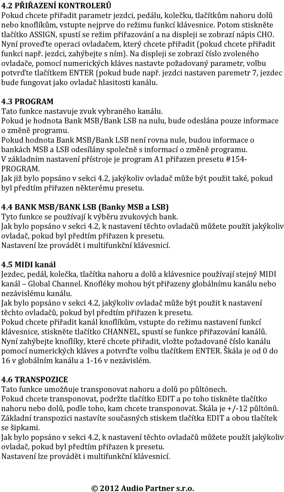 jezdci, zahýbejte s ním). Na displeji se zobrazí číslo zvoleného ovladače, pomocí numerických kláves nastavte požadovaný parametr, volbu potvrďte tlačítkem ENTER (pokud bude např.