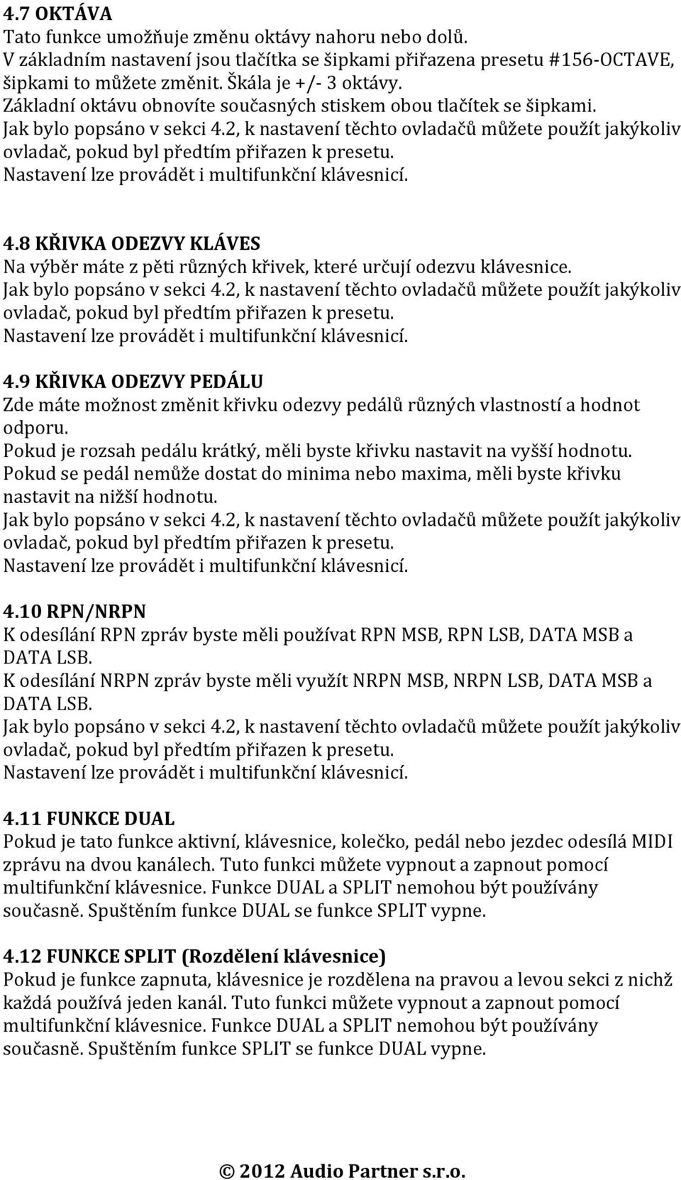 Pokud je rozsah pedálu krátký, měli byste křivku nastavit na vyšší hodnotu. Pokud se pedál nemůže dostat do minima nebo maxima, měli byste křivku nastavit na nižší hodnotu. 4.