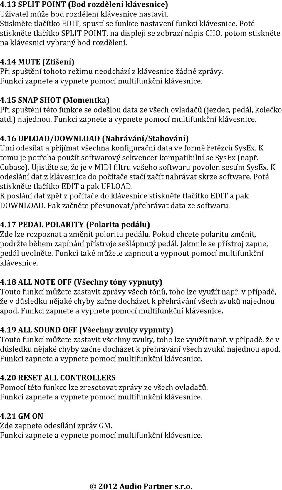 14 MUTE (Ztišení) Při spuštění tohoto režimu neodchází z klávesnice žádné zprávy. 4.15 SNAP SHOT (Momentka) Při spuštění této funkce se odešlou data ze všech ovladačů (jezdec, pedál, kolečko atd.