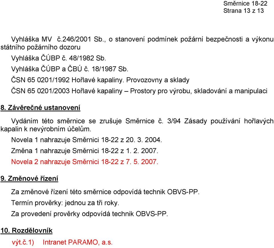 Závěrečné ustanovení Vydáním této směrnice se zrušuje Směrnice č. 3/94 Zásady používání hořlavých kapalin k nevýrobním účelům. Novela 1 nahrazuje Směrnici 18-22 z 20. 3. 2004.