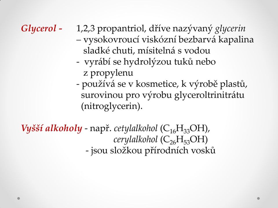 kosmetice, k výrobě plastů, surovinou pro výrobu glyceroltrinitrátu (nitroglycerin).