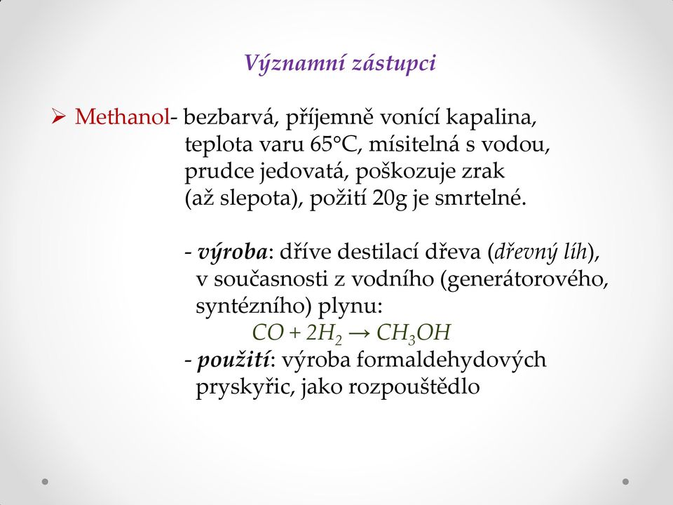 - výroba: dříve destilací dřeva (dřevný líh), v současnosti z vodního (generátorového,