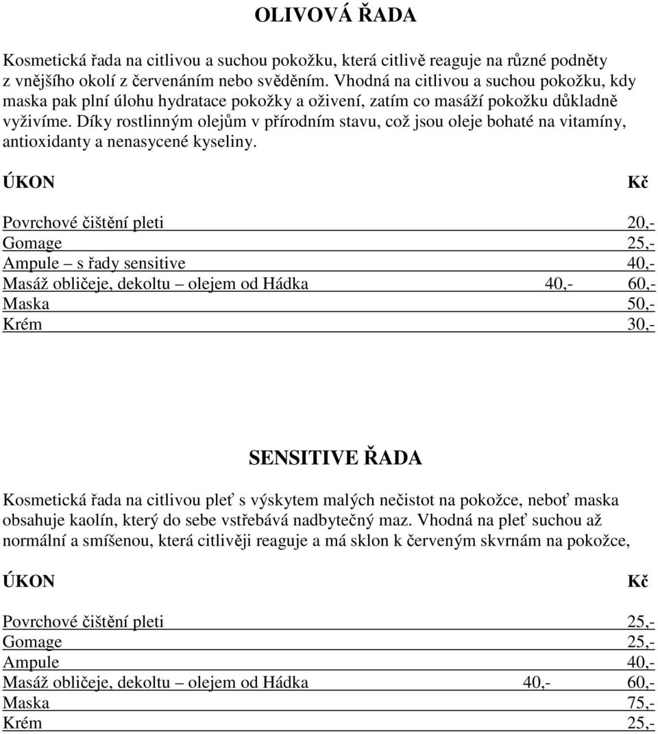 Díky rostlinným olejům v přírodním stavu, což jsou oleje bohaté na vitamíny, antioxidanty a nenasycené kyseliny.