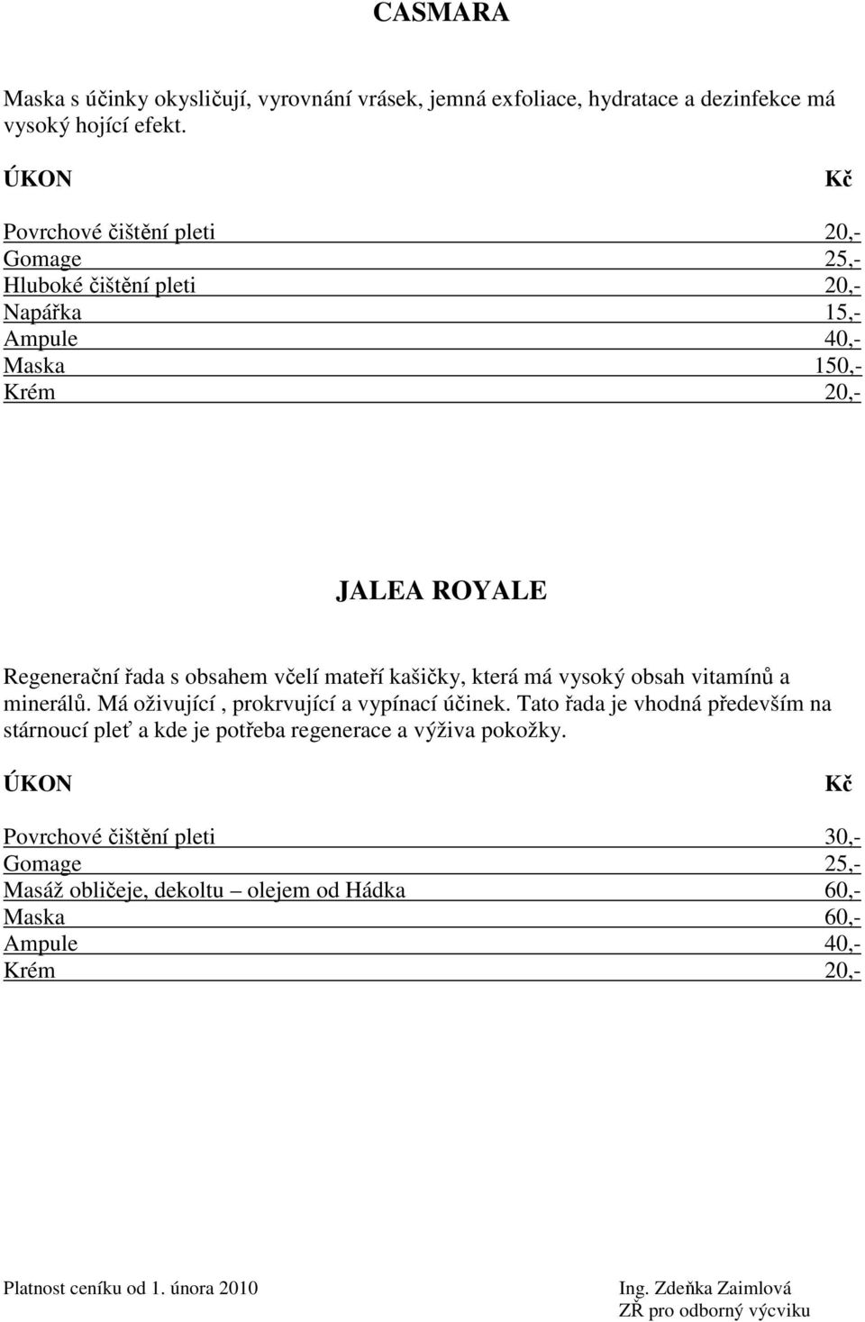 vitamínů a minerálů. Má oživující, prokrvující a vypínací účinek.