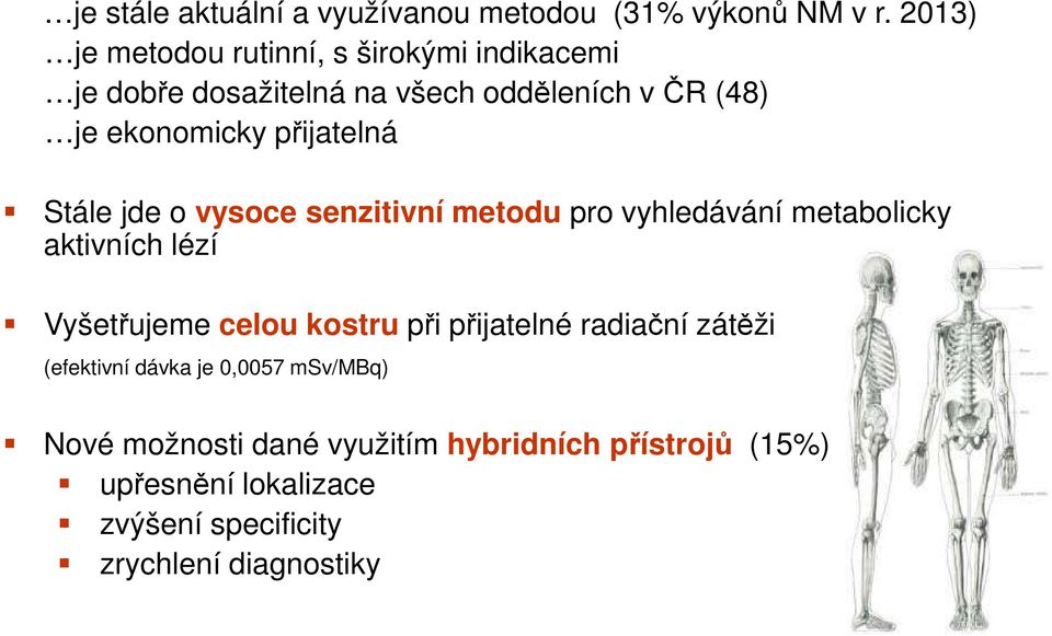 přijatelná Stále jde o vysoce senzitivní metodu pro vyhledávání metabolicky aktivních lézí Vyšetřujeme celou kostru