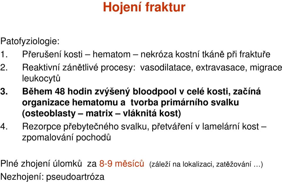 Během 48 hodin zvýšený bloodpool v celé kosti, začíná organizace hematomu a tvorba primárního svalku (osteoblasty matrix