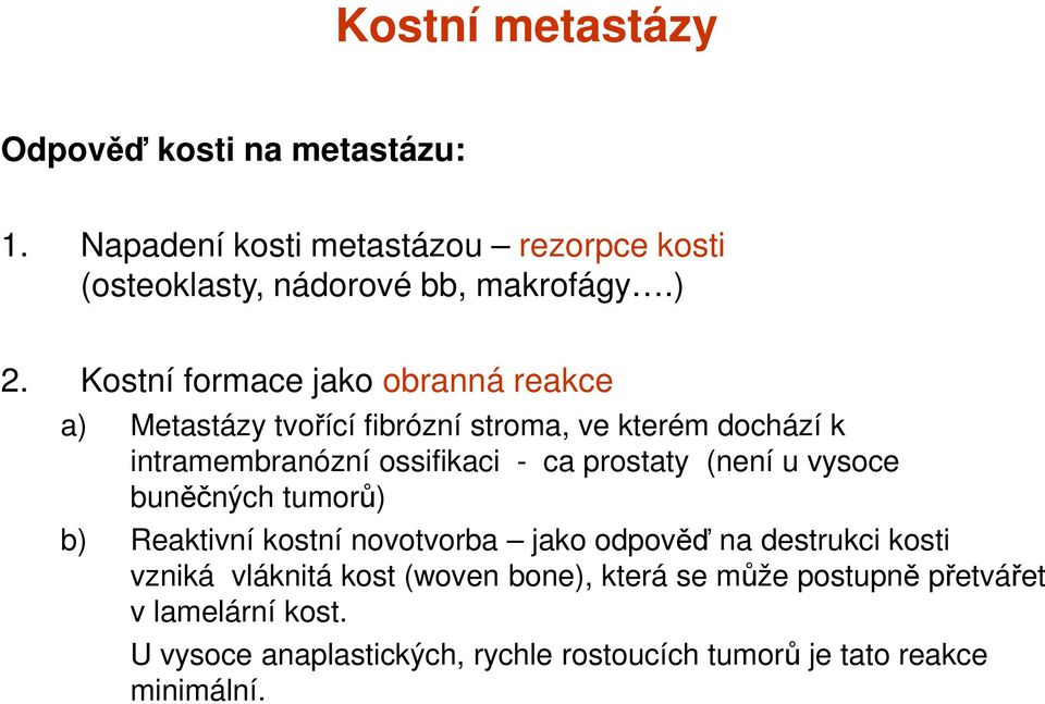 prostaty (není u vysoce buněčných tumorů) b) Reaktivní kostní novotvorba jako odpověď na destrukci kosti vzniká vláknitá kost