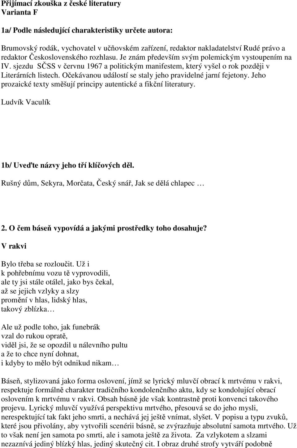 Očekávanou událostí se staly jeho pravidelné jarní fejetony. Jeho prozaické texty směšují principy autentické a fikční literatury. Ludvík Vaculík 1b/ Uveďte názvy jeho tří klíčových děl.