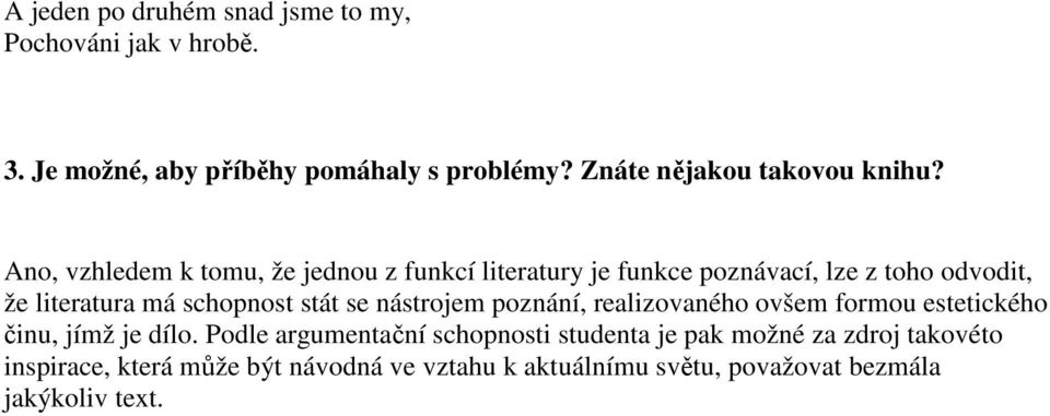 Ano, vzhledem k tomu, že jednou z funkcí literatury je funkce poznávací, lze z toho odvodit, že literatura má schopnost stát