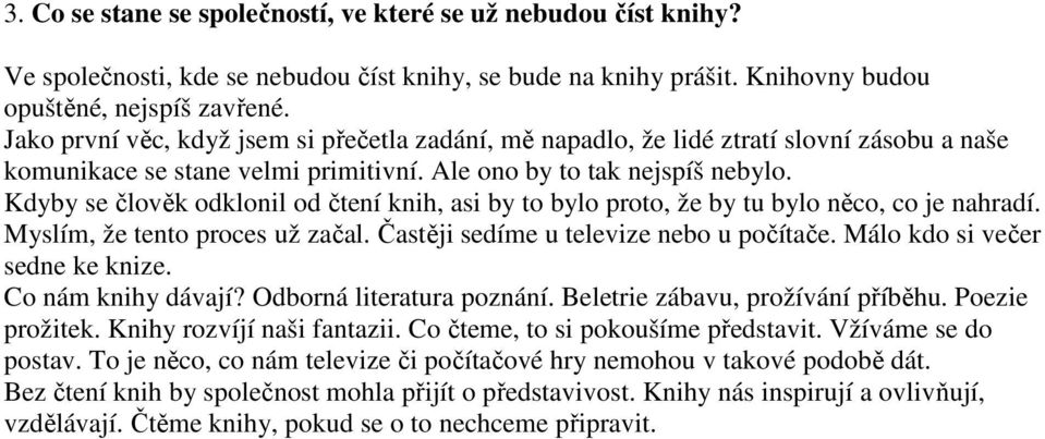 Kdyby se člověk odklonil od čtení knih, asi by to bylo proto, že by tu bylo něco, co je nahradí. Myslím, že tento proces už začal. Častěji sedíme u televize nebo u počítače.