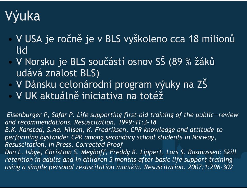 Fredriksen, CPR knowledge and attitude to performing bystander CPR among secondary school students in Norway, Resuscitation, In Press, Corrected Proof Dan L. Isbye, Christian S.