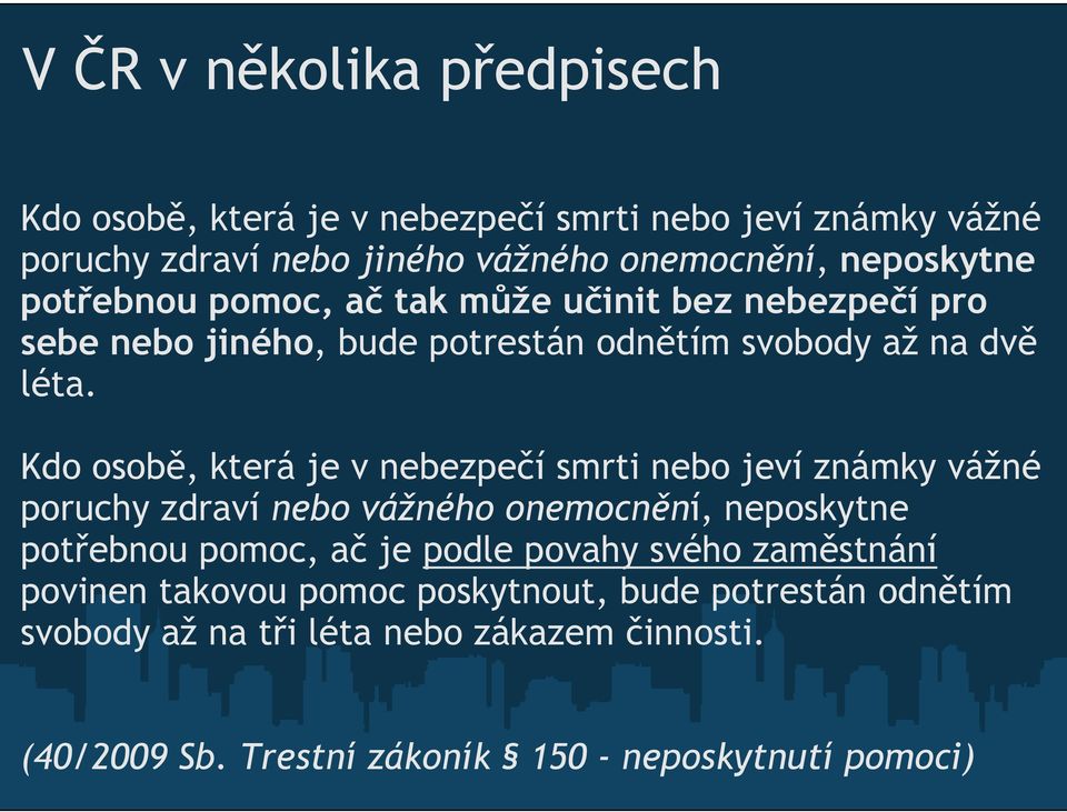 Kdo osobě, která je v nebezpečí smrti nebo jeví známky vážné poruchy zdraví nebo vážného onemocnění, neposkytne potřebnou pomoc, ač je podle povahy