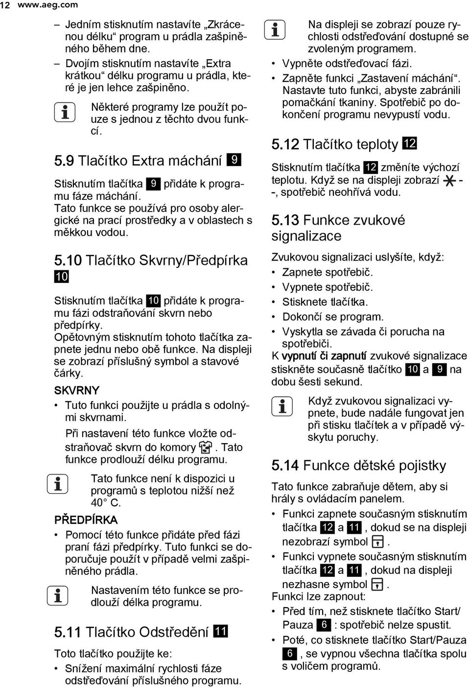 Tato funkce se používá pro osoby alergické na prací prostředky a v oblastech s měkkou vodou. 5.