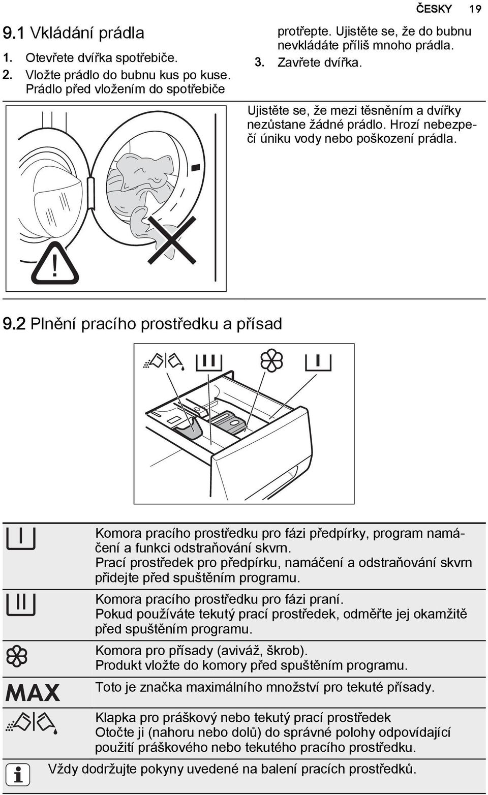 2 Plnění pracího prostředku a přísad Komora pracího prostředku pro fázi předpírky, program namáčení a funkci odstraňování skvrn.