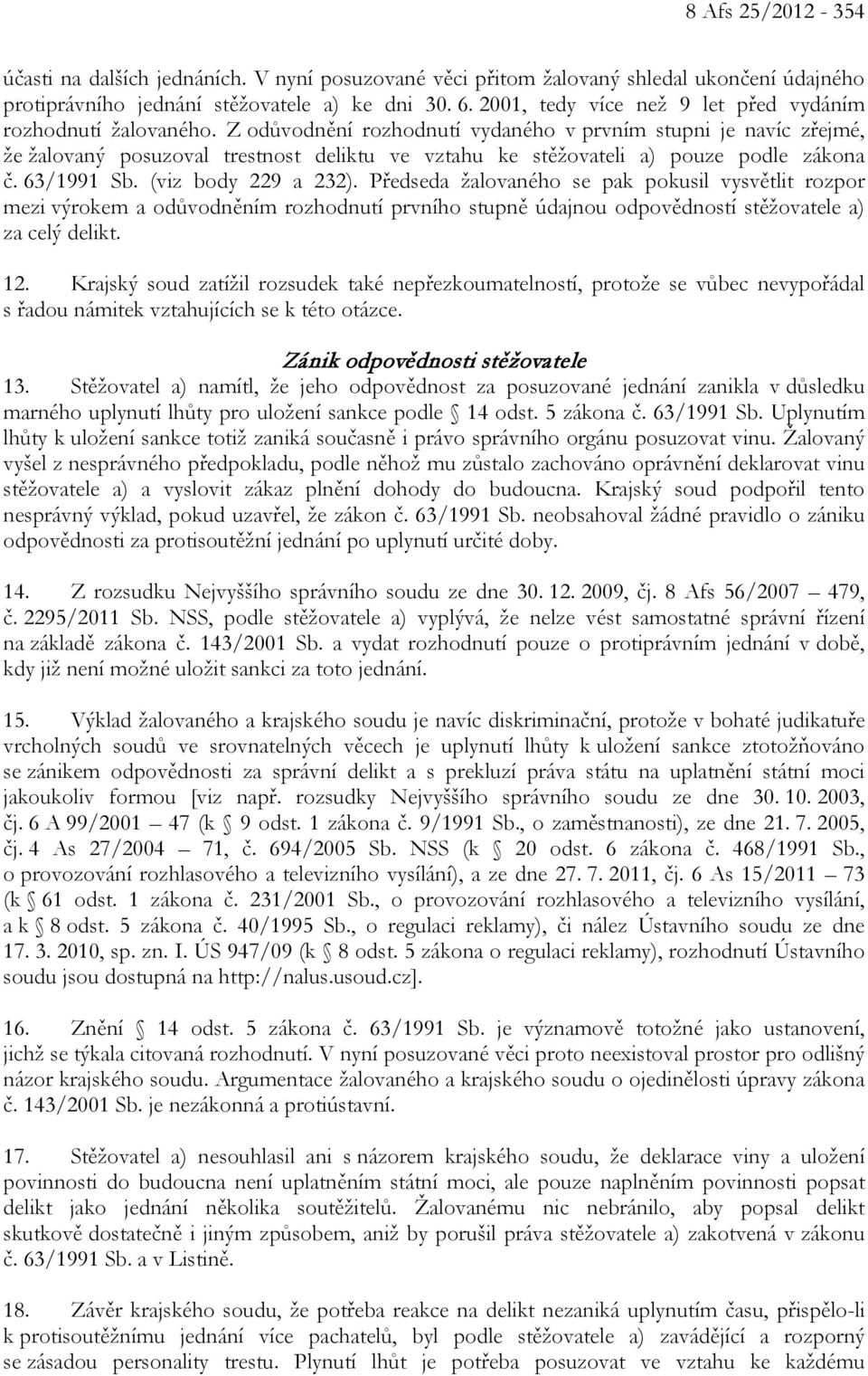 Z odůvodnění rozhodnutí vydaného v prvním stupni je navíc zřejmé, že žalovaný posuzoval trestnost deliktu ve vztahu ke stěžovateli a) pouze podle zákona č. 63/1991 Sb. (viz body 229 a 232).