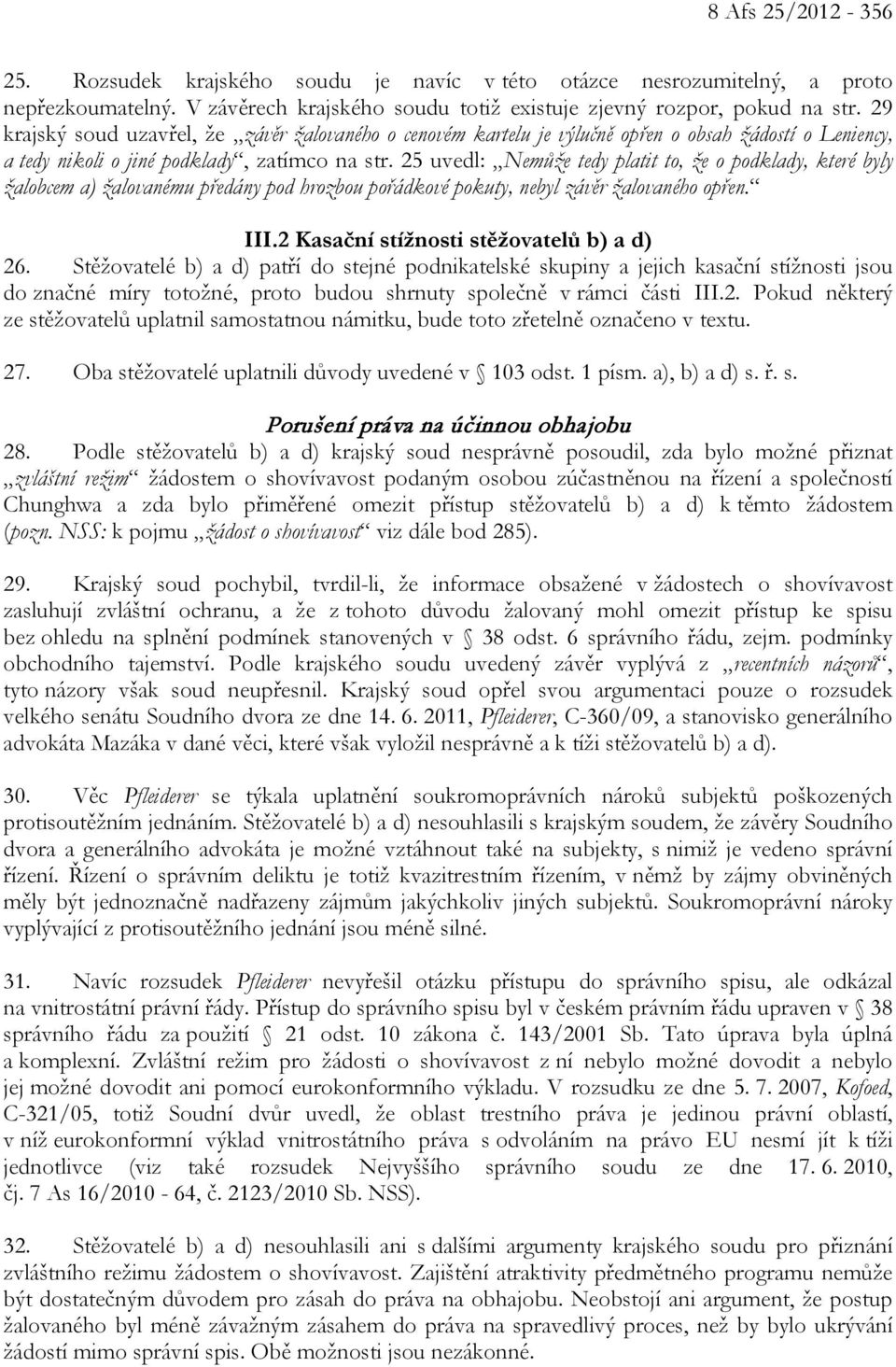 25 uvedl: Nemůže tedy platit to, že o podklady, které byly žalobcem a) žalovanému předány pod hrozbou pořádkové pokuty, nebyl závěr žalovaného opřen. III.2 Kasační stížnosti stěžovatelů b) a d) 26.