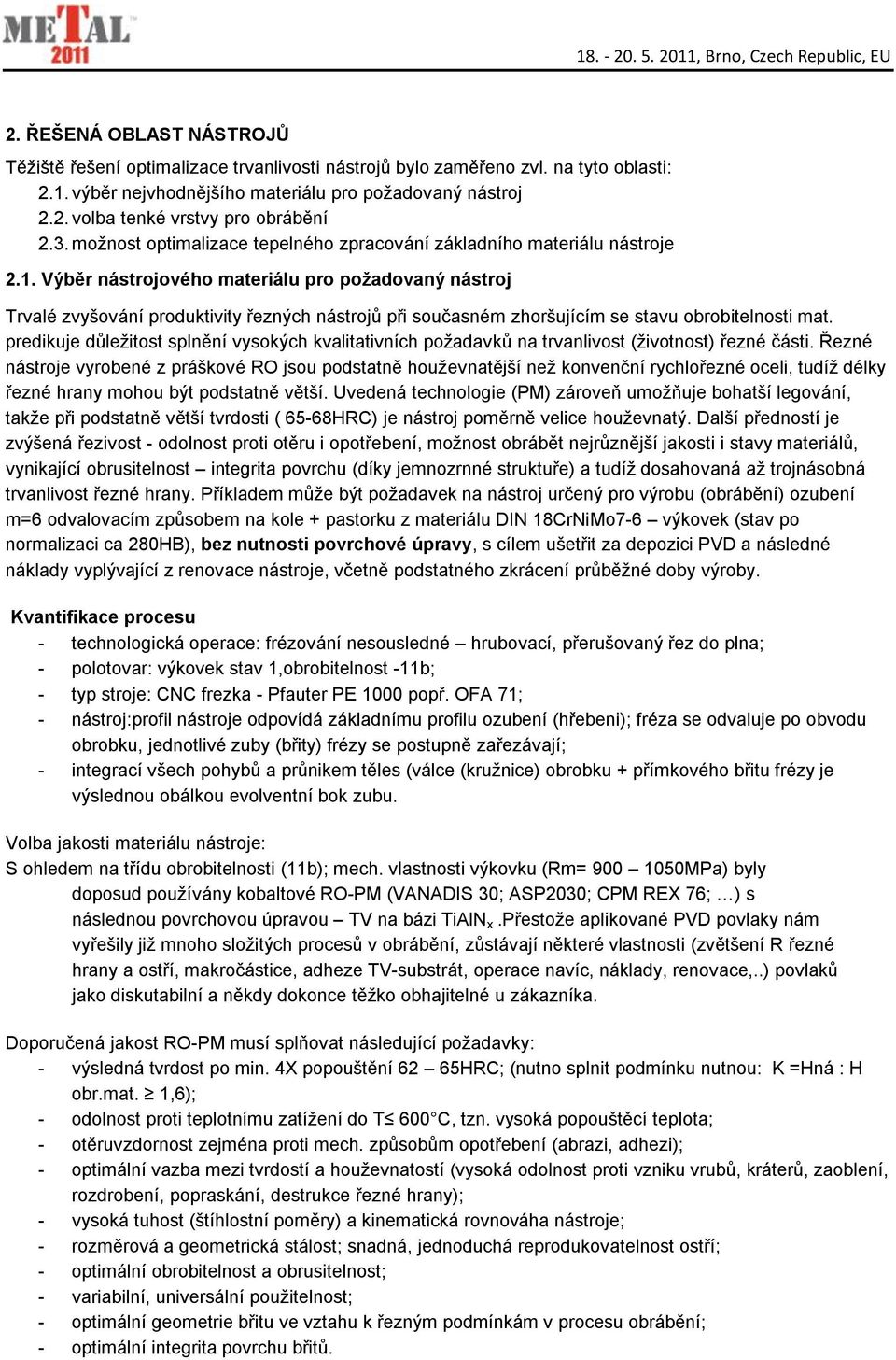 Výběr nástrojového materiálu pro poţadovaný nástroj Trvalé zvyšování produktivity řezných nástrojů při současném zhoršujícím se stavu obrobitelnosti mat.