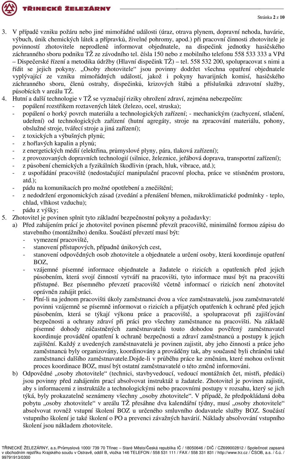 čísla 150 nebo z mobilního telefonu 558 533 333 a VPd Dispečerské řízení a metodika údržby (Hlavní dispečink TŽ) tel. 558 532 200, spolupracovat s nimi a řídit se jejich pokyny.