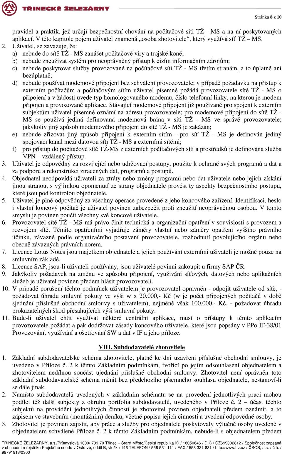 Uživatel, se zavazuje, že: a) nebude do sítě TŽ - MS zanášet počítačové viry a trojské koně; b) nebude zneužívat systém pro neoprávněný přístup k cizím informačním zdrojům; c) nebude poskytovat