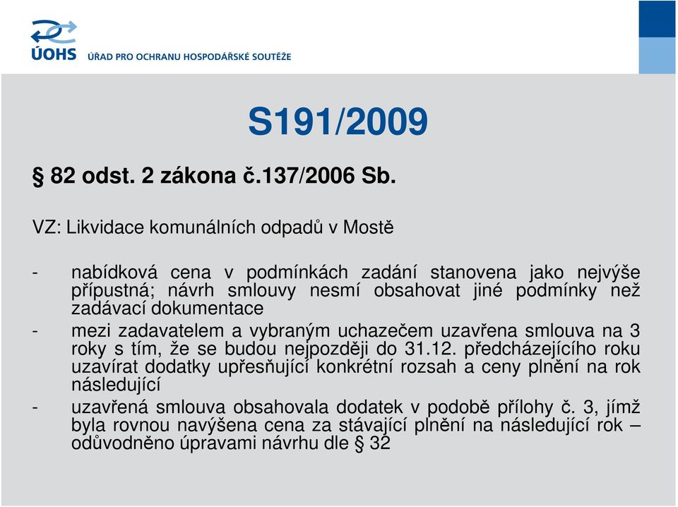 podmínky než zadávací dokumentace - mezi zadavatelem a vybraným uchazečem uzavřena smlouva na 3 roky s tím, že se budou nejpozději do 31.12.