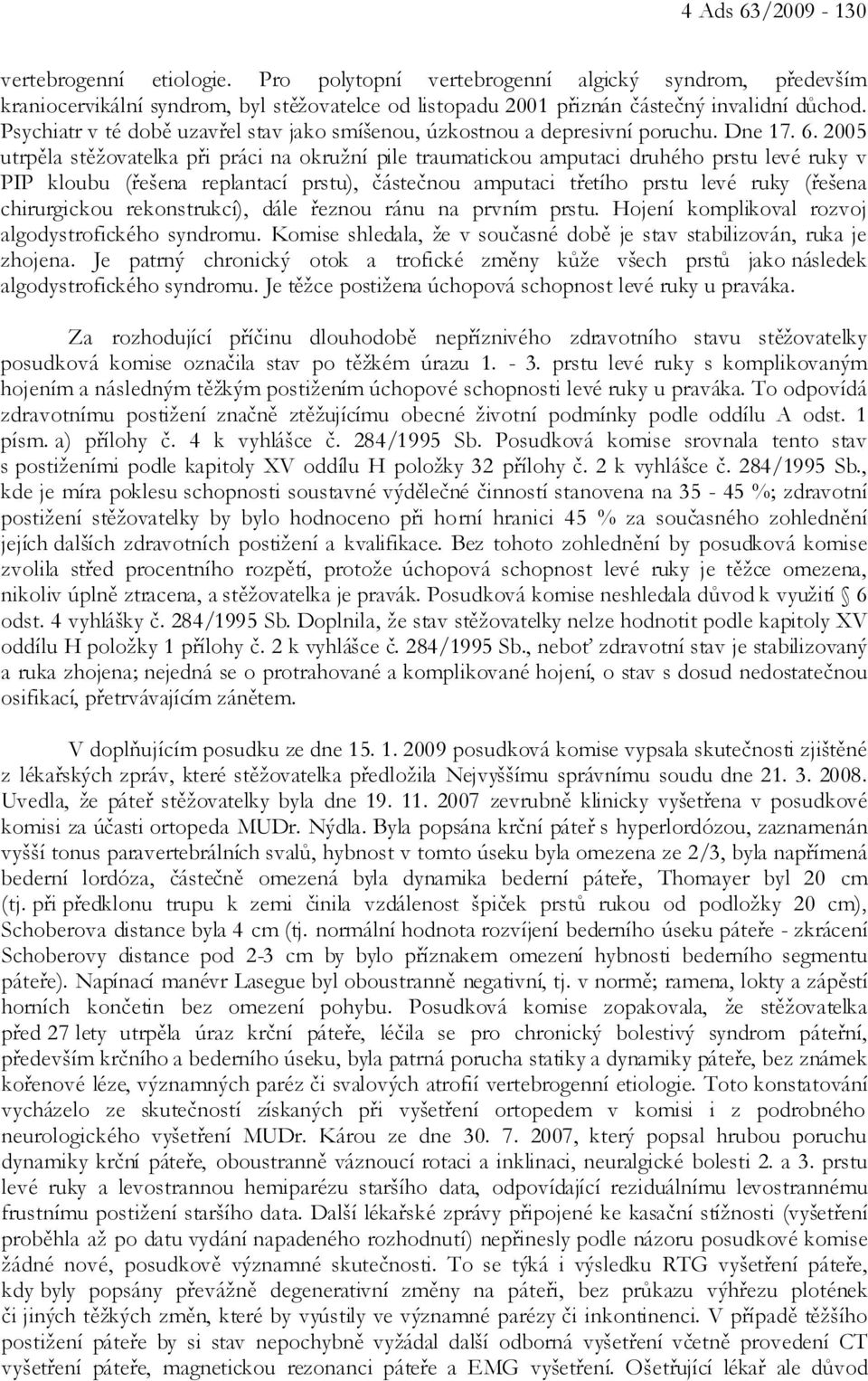 2005 utrpěla stěžovatelka při práci na okružní pile traumatickou amputaci druhého prstu levé ruky v PIP kloubu (řešena replantací prstu), částečnou amputaci třetího prstu levé ruky (řešena