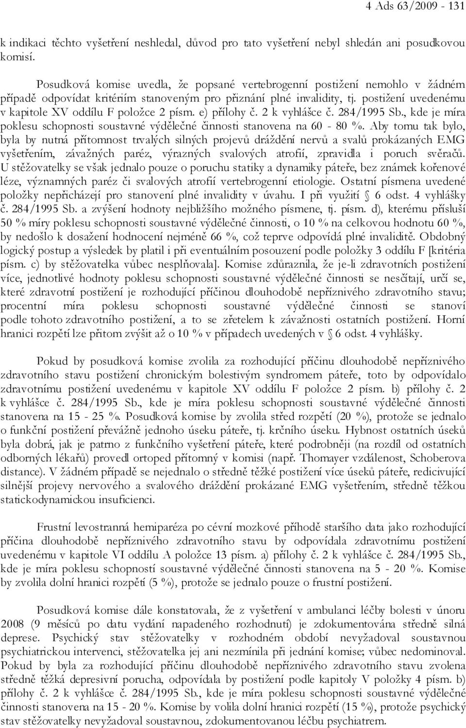 postižení uvedenému v kapitole XV oddílu F položce 2 písm. e) přílohy č. 2 k vyhlášce č. 284/1995 Sb., kde je míra poklesu schopnosti soustavné výdělečné činnosti stanovena na 60-80 %.