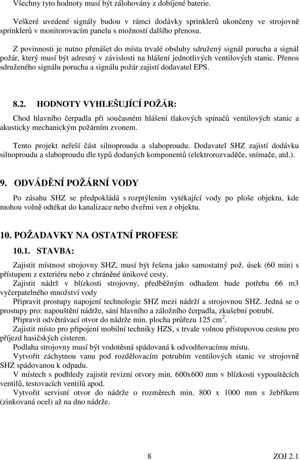 Z povinnosti je nutno přenášet do místa trvalé obsluhy sdružený signál porucha a signál požár, který musí být adresný v závislosti na hlášení jednotlivých ventilových stanic.