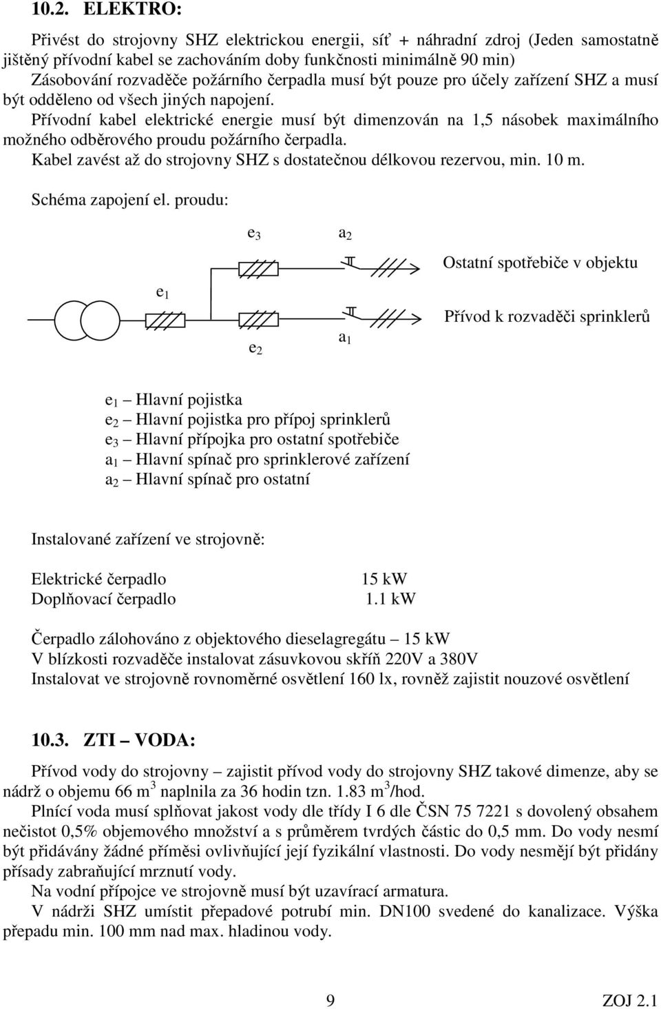 Přívodní kabel elektrické energie musí být dimenzován na 1,5 násobek maximálního možného odběrového proudu požárního čerpadla. Kabel zavést až do strojovny SHZ s dostatečnou délkovou rezervou, min.