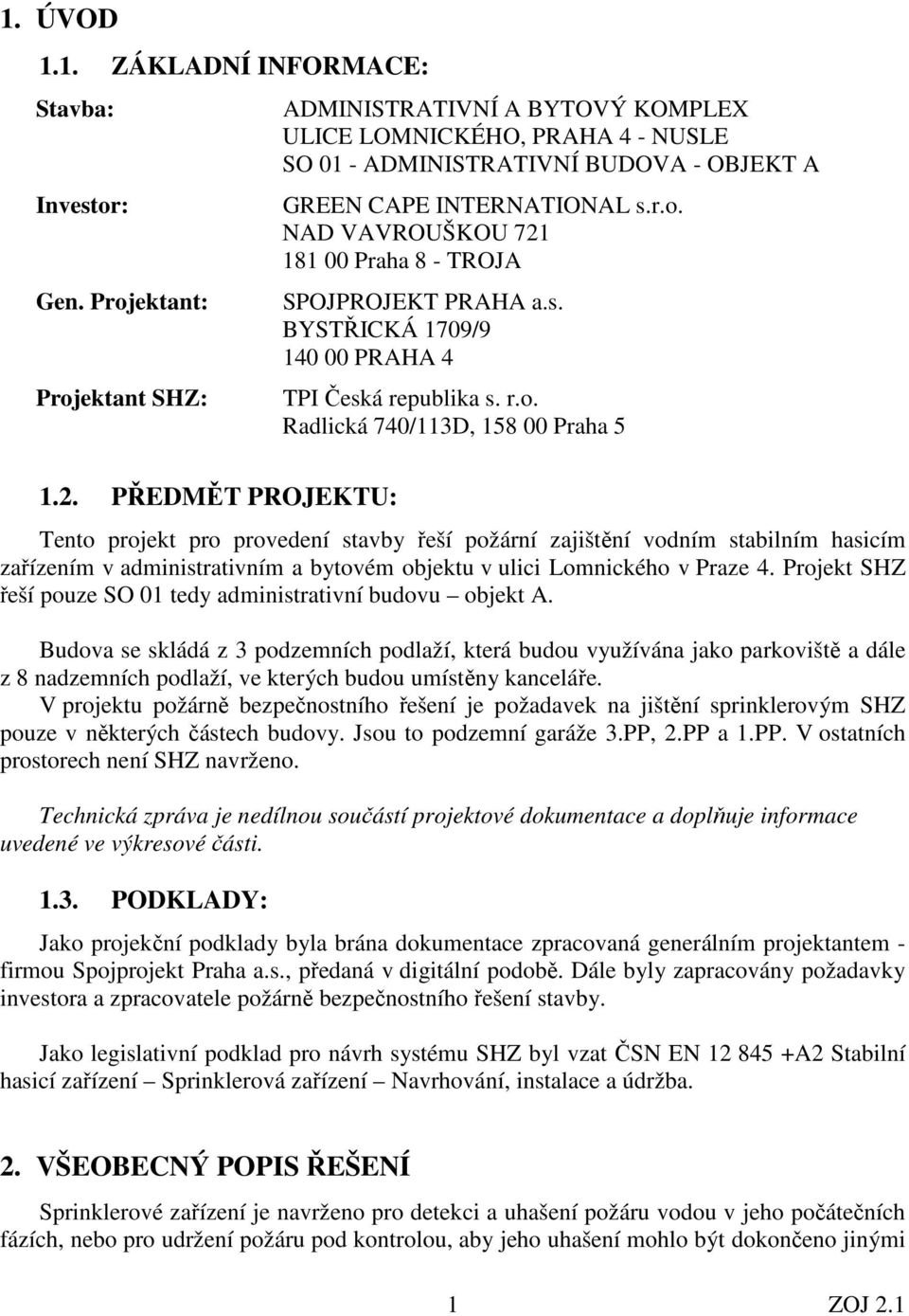 NAD VAVROUŠKOU 721 181 00 Praha 8 - TROJA SPOJPROJEKT PRAHA a.s. BYSTŘICKÁ 1709/9 140 00 PRAHA 4 TPI Česká republika s. r.o.