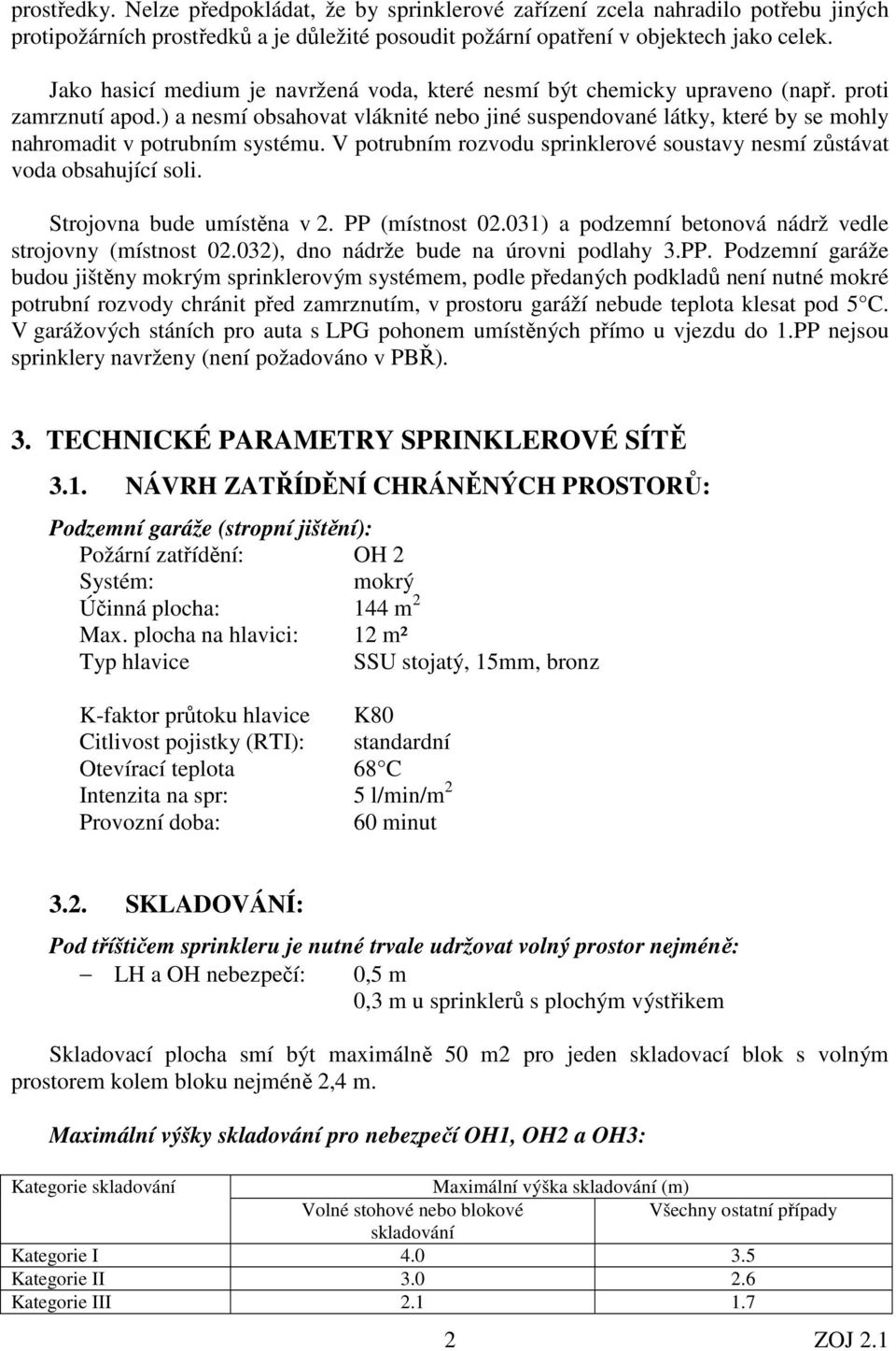 ) a nesmí obsahovat vláknité nebo jiné suspendované látky, které by se mohly nahromadit v potrubním systému. V potrubním rozvodu sprinklerové soustavy nesmí zůstávat voda obsahující soli.