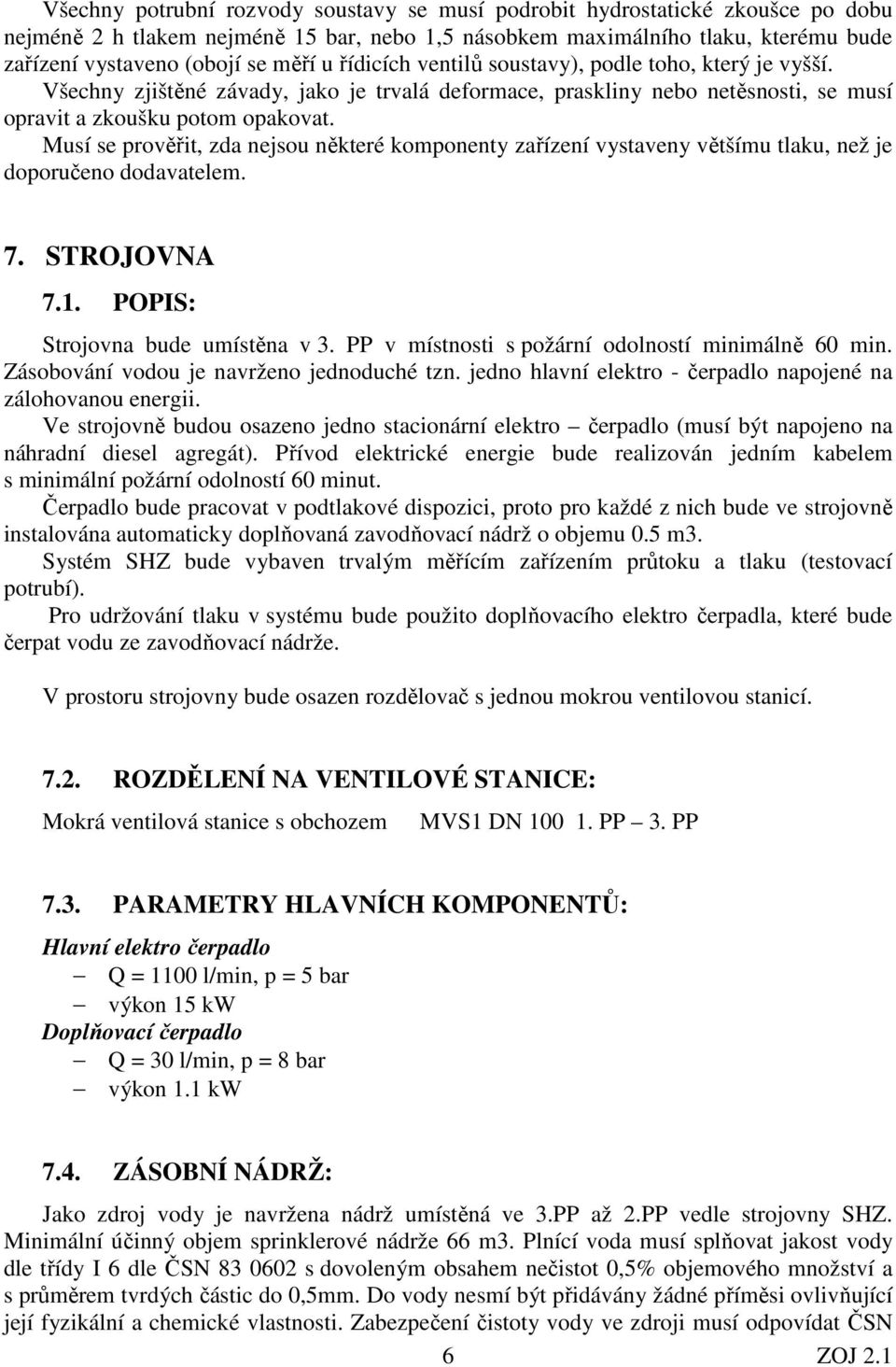 Musí se prověřit, zda nejsou některé komponenty zařízení vystaveny většímu tlaku, než je doporučeno dodavatelem. 7. STROJOVNA 7.1. POPIS: Strojovna bude umístěna v 3.