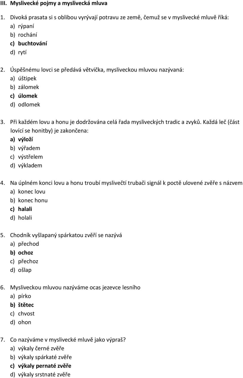 Každá leč (část lovící se honitby) je zakončena: a) výloží b) výřadem c) výstřelem d) výkladem 4.