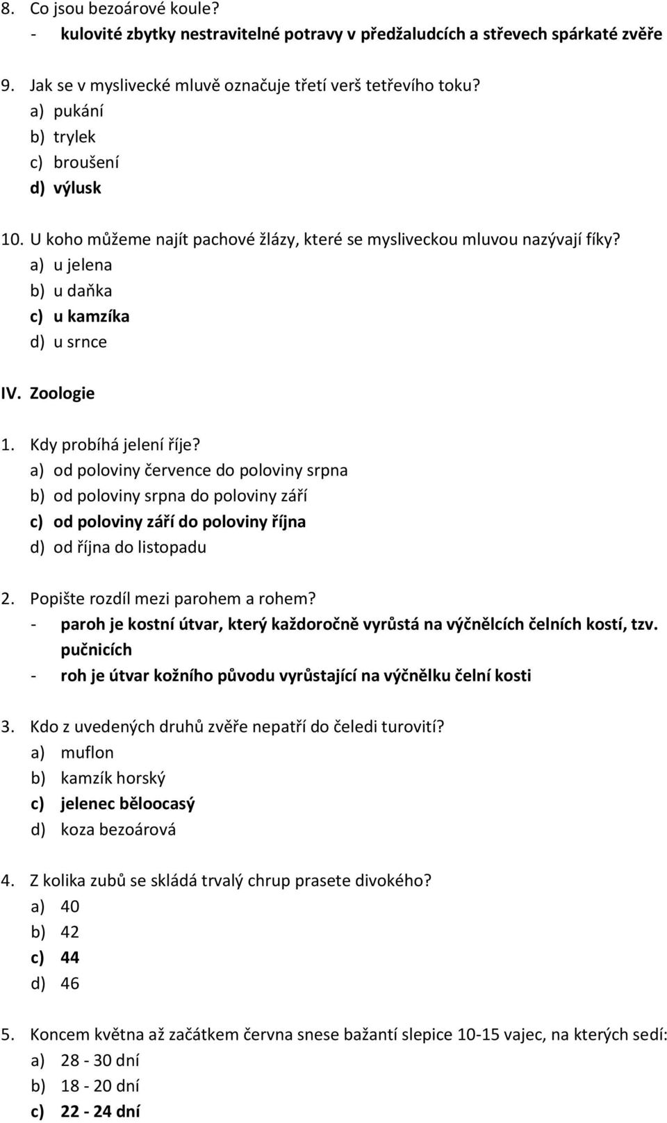 Kdy probíhá jelení říje? a) od poloviny července do poloviny srpna b) od poloviny srpna do poloviny září c) od poloviny září do poloviny října d) od října do listopadu 2.